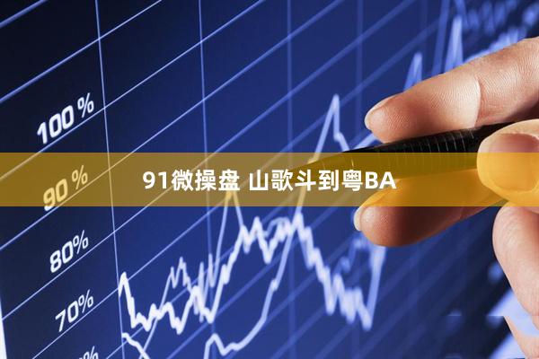 91微操盘 山歌斗到粤BA